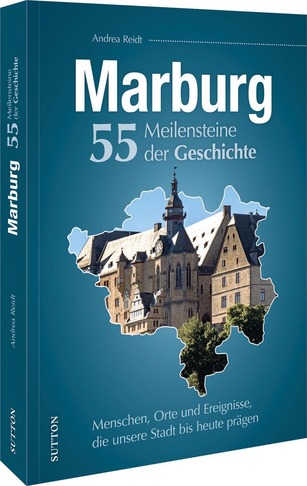 Marburg. 55 Meilensteine der Geschichte Andrea Reidt