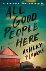 All Good People Here: A Novel by Flowers, Ashley