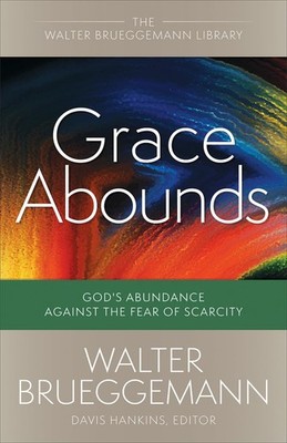 Grace Abounds: God's Abundance against the Fear of Scarcity (Walter Brueggemann