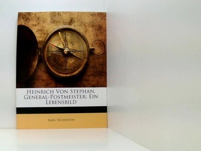 Heinrich Von Stephan, General-Postmeister: Ein Lebensbild Techentin, Karl: