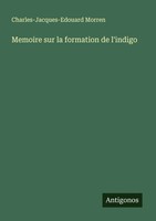 Charles-Jacques-Edouard Morren | Memoire Sur La Formation De L'indigo | Buch