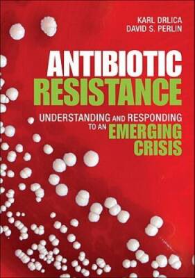 Antibiotic Resistance: Understanding and Responding to an Emerging Crisis - GOOD