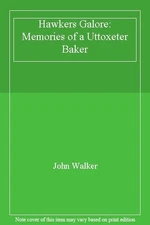 Hawkers Galore: Memories of a Uttoxeter Baker By John Walker