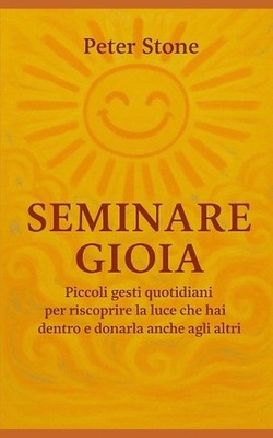 Seminare Gioia: Piccoli gesti quotidiani per riscoprire la luce che hai dentro e