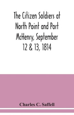 The citizen soldiers at North Point and Port McHenry, September 12 & 13, 1814. R