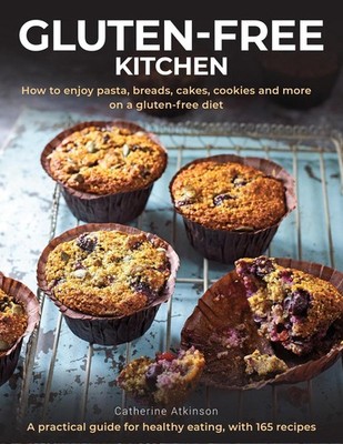 Gluten-Free Kitchen: How to enjoy pasta, breads, cakes, cookies and more on a gl
