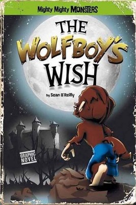 The Wolfboy's Wish (Mighty Mighty Monsters) By Sean O'Reilly