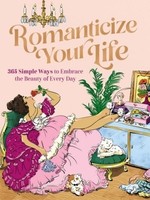 Romanticize Your Life: 365 Simple Ways To Embrace The Beauty ... 9781400243457
