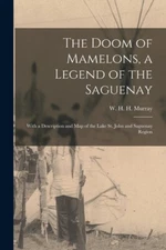 The Doom Of Mamelons, A Legend Of The Saguenay [Microform]: With A Descript...