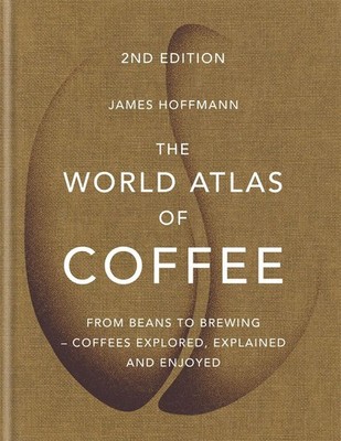 The World Atlas of Coffee: From beans to brewing - coffees explored, explained a