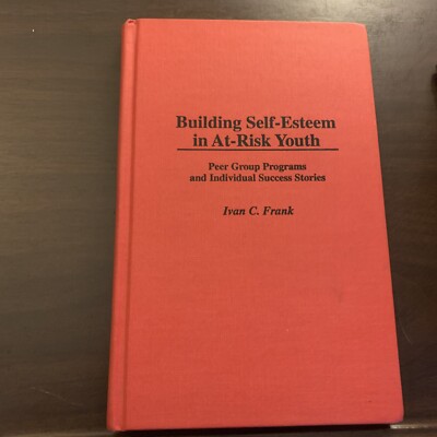Building Self-Esteem in At-Risk Youth: Peer Group Programs Ivan C Frank