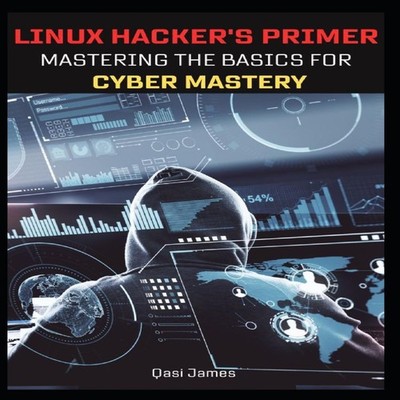 LINUX HACKER'S PRIMER MASTERING THE BASICS FOR CYBER MASTERY Qasi