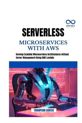 Serverless Microservices with AWS: Develop Scalable Microservices Architectures 