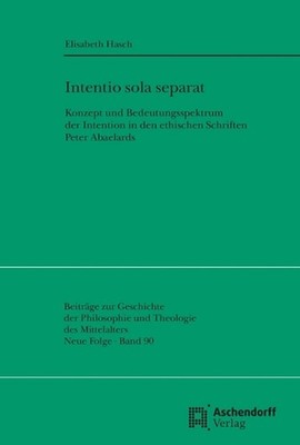Intentio Sola Separat: Konzept Und Bedeutungsspektrum Der Intention in Den Ethis