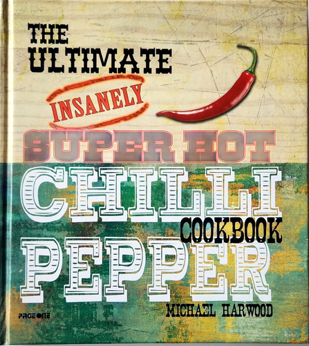 The Ultimate Insanely Super Hot Chili Pepper Cookbook By Michael Harwood