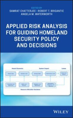 Applied Risk Analysis for Guiding Homeland Security Policy and Decisions, Har...