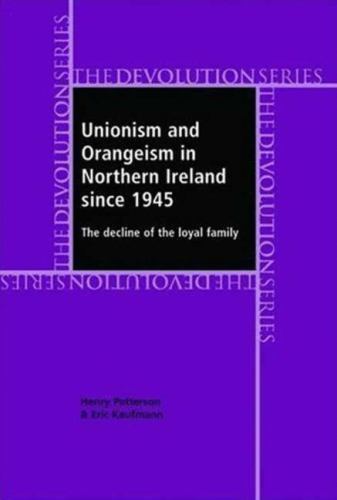 Devolution Ser.: Unionism and Orangeism in Northern Ireland since 1945 ...