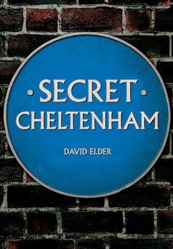 Secret Cheltenham by David Elder - 9781445673325