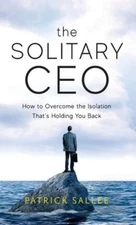 The Solitary CEO : How to Overcome the Isolation That's Holding Y