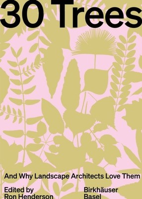 30 Trees: And Why Landscape Architects Love Them by Ron Henderson HARDBACK