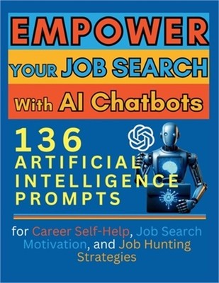 Empower Your Job Search with AI Chatbots: 136 Artificial Intelligence Prompts fo