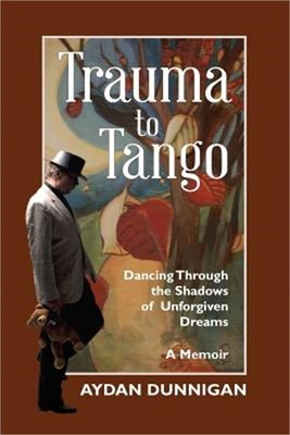 Trauma to Tango: Dancing through the shadows of unforgiven dreams. (Paperback or