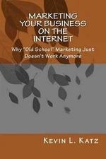 Marketing Your Business on the Internet: Why "Old School" Marketing Just Doesn't