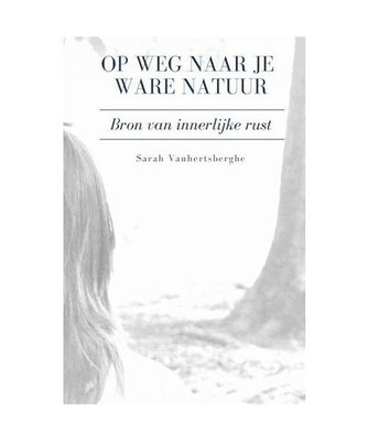 Op weg naar je ware natuur: De bron van innerlijke rust, Vanhertsberghe, Sarah