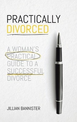 Practically Divorced: A Woman's Practical Guide to a Successful Divorce by Jilli