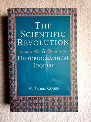 The Scientific Revolution: A Historiographical Inquiry by H Floris Cohen PB 1994