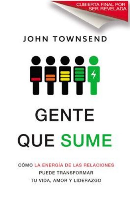 Gente Que Sume: Llene Su Tanque Relacional Para La Vida, El Amor Y El