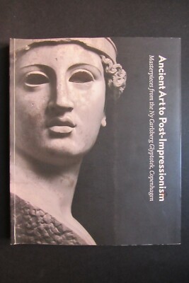 ANCIENT ART TO POST-IMPRESSIONISM Ny Carlsberg Glyptotek 2004 Royal Academy Arts