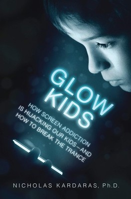 Glow Kids: How Screen Addiction Is Hijacking Our Kids - and How to Break the...