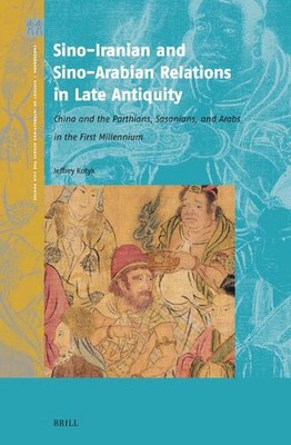 Sino-Iranian and Sino-Arabian Relations in Late Antiquity: China and the Parthia