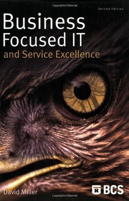 Business Focused IT and Service Excellence,David Miller