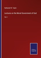 Lectures On The Moral Government Of God Nathaniel W. Taylor