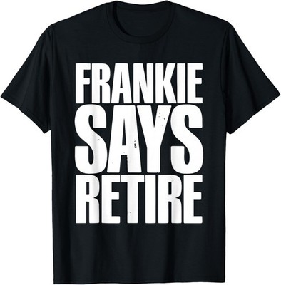 Frankie Says Retire Funny Retirement Sarcastic Quote T-Shirt