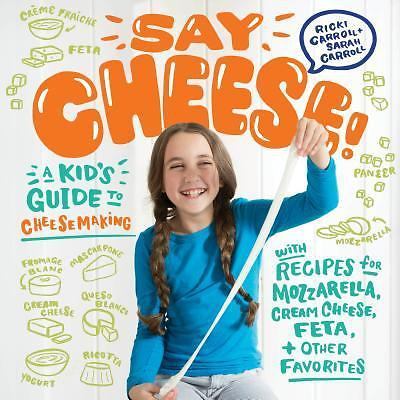 Say Cheese!: A Kid's Guide to Cheese Making with Recipes for Mozzarella,...