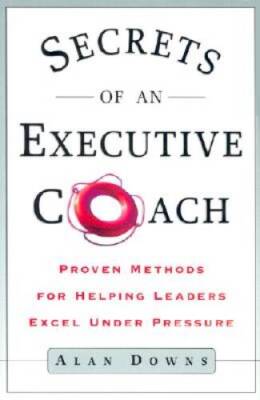 Secrets of an Executive Coach: Proven Methods for Helping Leaders Excel U - GOOD