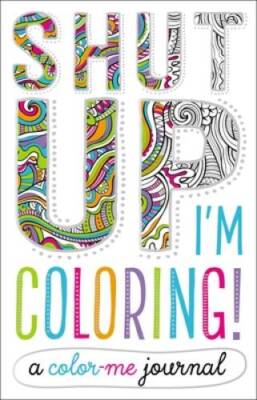 Shut Up, Im Coloring: A Color Me Journal - Hardcover - ACCEPTABLE