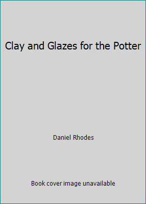 Clay and Glazes for the Potter by Daniel Rhodes