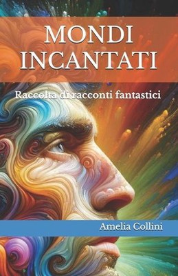 Mondi Incantati: Raccolta di racconti fantastici by Amelia Collini Paperback Boo