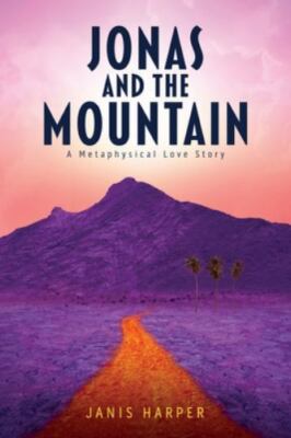 Jonas and the Mountain: A Metaphysical Love Story by Harper, Janis
