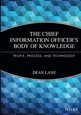 The Chief Information Officer's Body of Knowledge: People, Process, and Tech...