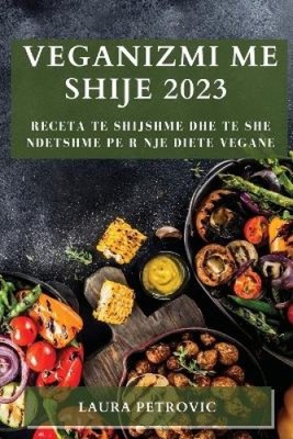 Veganizmi me shije 2023: Receta te shijshme dhe te she nnetshme per nje diete