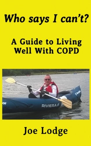 Who Says I Can't?: A Guide to Living Well with COPD - Lodge, Joe