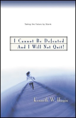 I Cannot Be Defeated And I Will Not Quit!: Taking the Future by Storm by Hagin