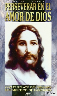 Perseverar en el Amor de Dios (Con el relato del Milagro Eucaristico de Lanc...