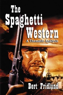 The Spaghetti Western: A Thematic Analysis By Bert Fridlund