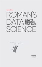 Roman's Data Science How to monetize your data (Hardback or Cased Book)